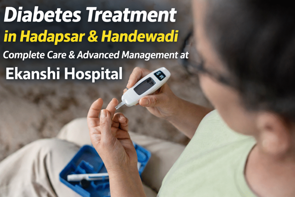 Diabetes Treatment in Hadapsar & Handewadi – Complete Care & Advanced Management at Ekanshi Hospital
